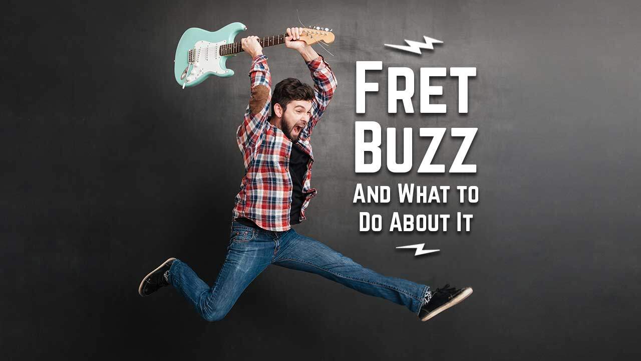 Fret Buzz and What to Do About It