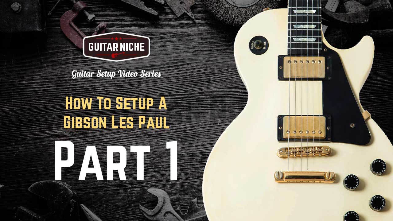 How to Setup a Gibson Les Paul Series Part 1