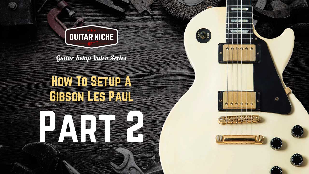 How to Setup a Gibson Les Paul Series Part 2