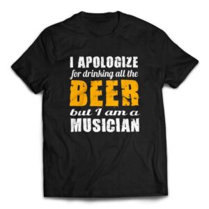 I Apologize for Drinking All the Beer Musicians T-shirt - Black