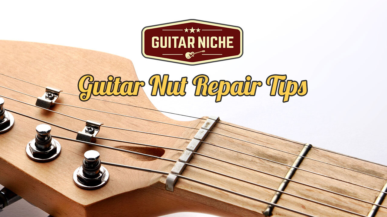 Guitar Nut Repair and Replacement Tips