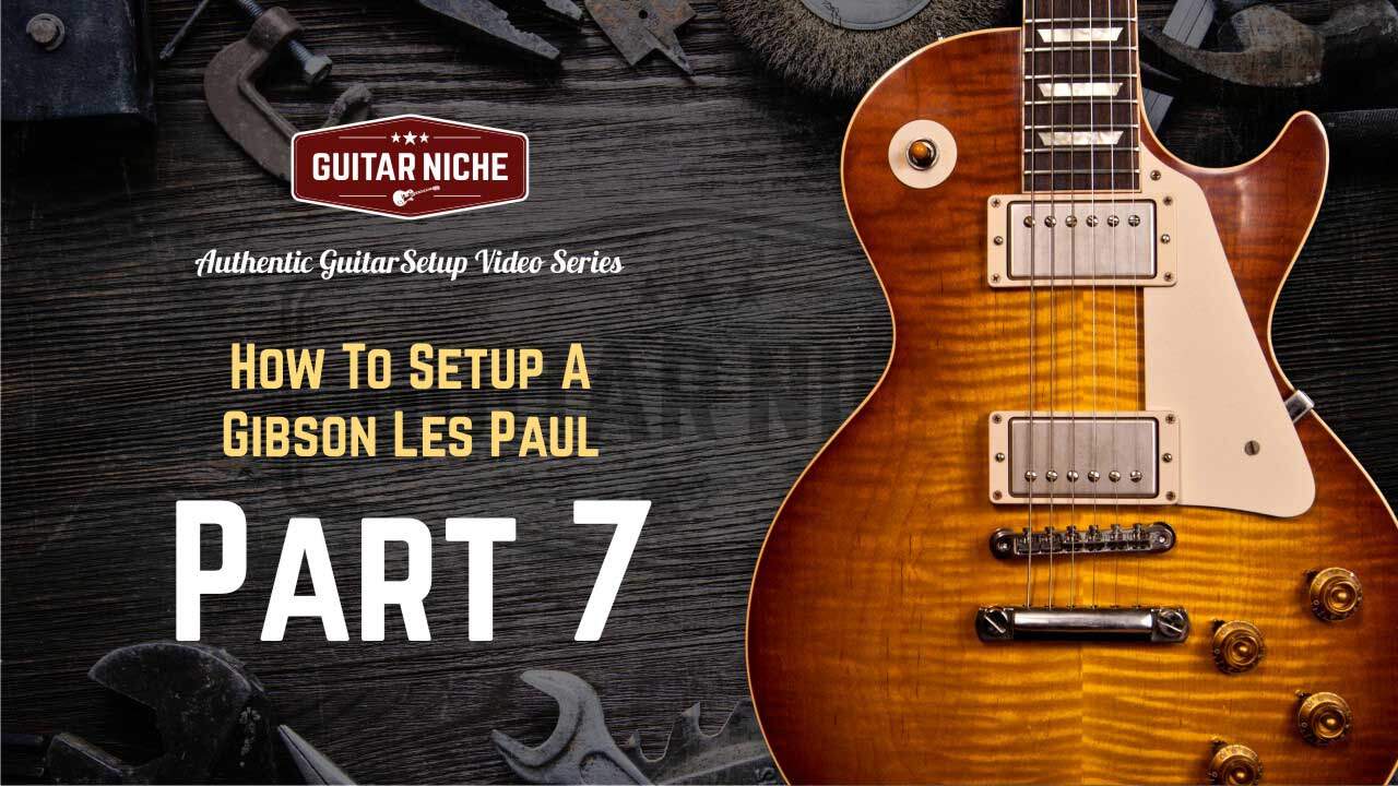 How To Setup A Gibson Les Paul Part 7