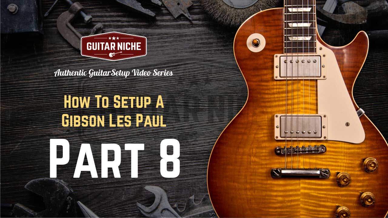 How To Setup A Gibson Les Paul Part 8