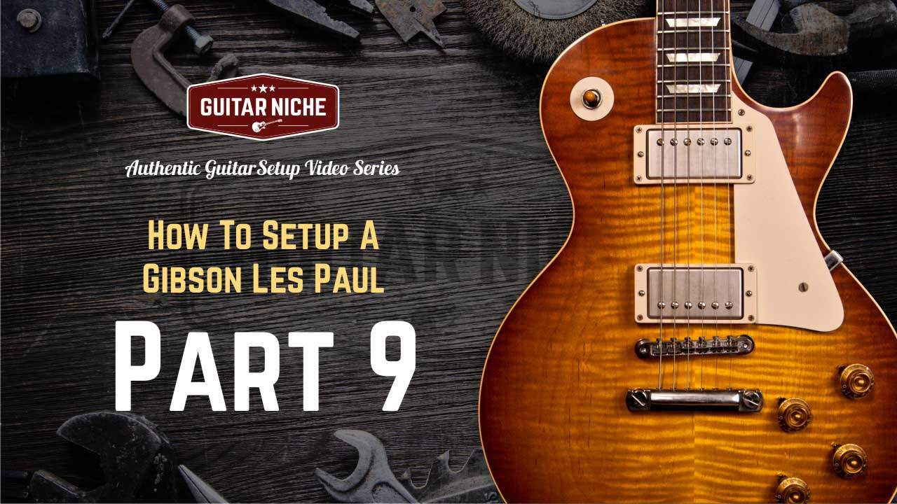 How To Setup A Gibson Les Paul Part 9