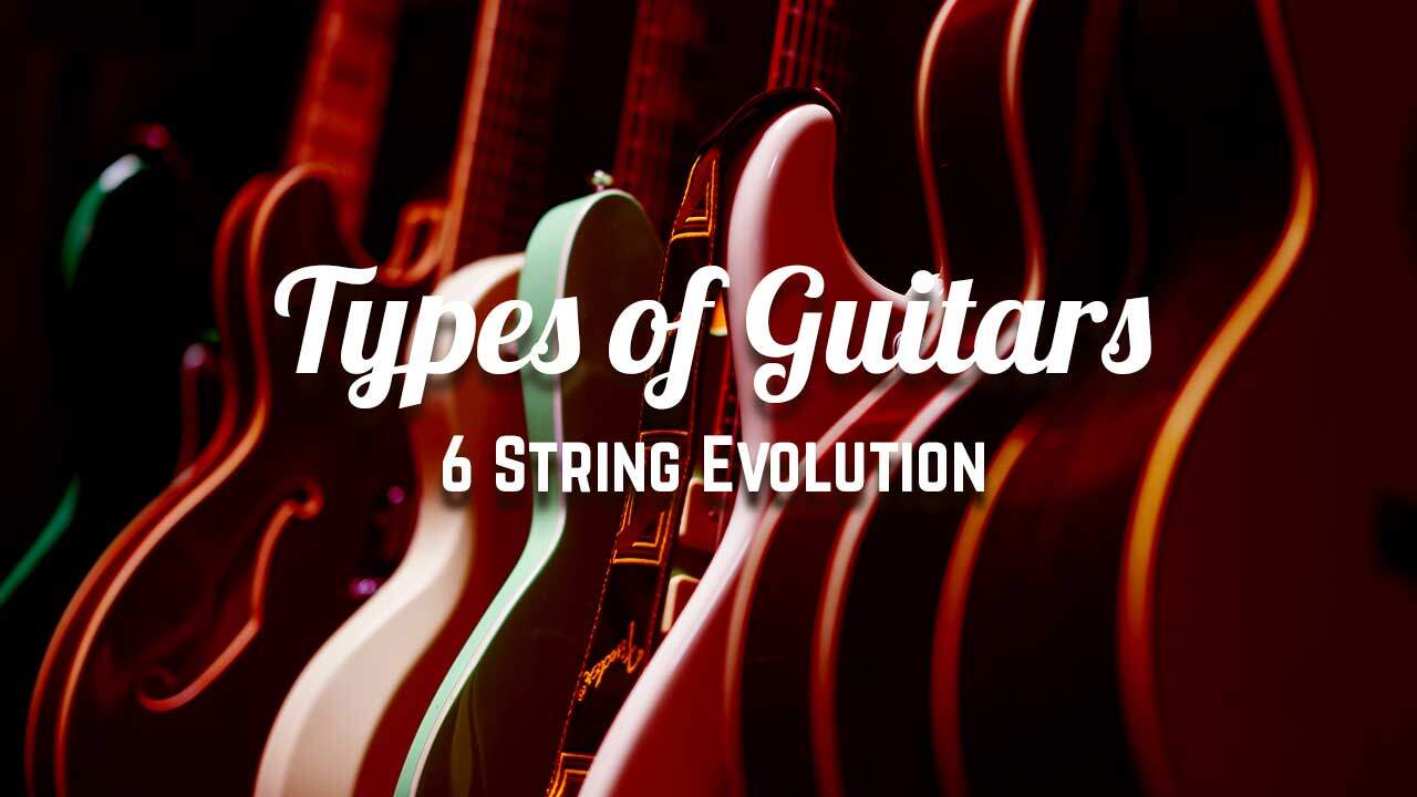 Types of Guitars - 6 String Evolution