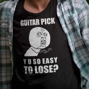 Guitar Pick, Y U So Easy To Lose T-Shirt