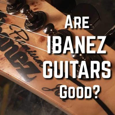 Are Ibanez Guitars Good?