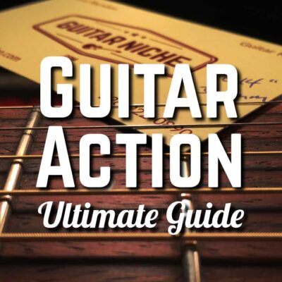Ultimate Guide to Guitar Action